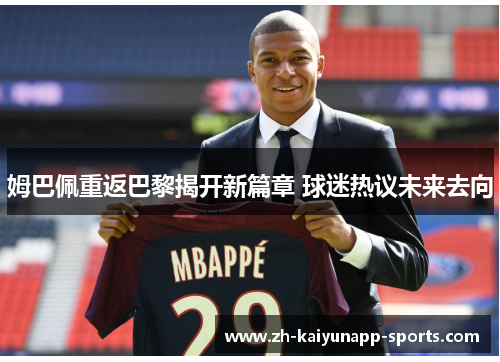 姆巴佩重返巴黎揭开新篇章 球迷热议未来去向