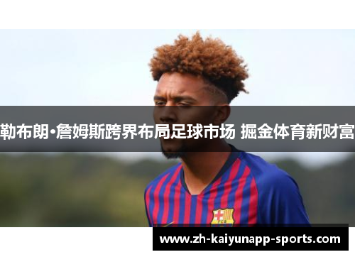 勒布朗·詹姆斯跨界布局足球市场 掘金体育新财富